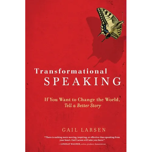 Transformational Speaking: If You Want to Change the World, Tell a Better Story