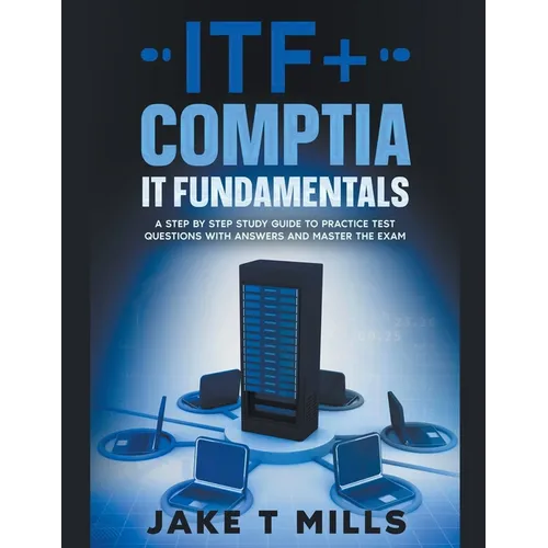 ITF+ CompTIA IT Fundamentals A Step by Step Study Guide to Practice Test Questions With Answers and Master the Exam