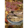 How To Make Delicious Biscotti: Recipes Included