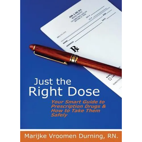 Just the Right Dose: Your Smart Guide to Prescription Drugs & How to Take Them Safely