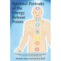 Spiritual Portraits of the Energy Release Points: A Compendium of Acupuncture Point Messages Found Within the 12 Meridians and 8 Extraordinary Vessels