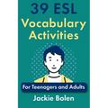 39 ESL Vocabulary Activities: For Teenagers and Adults