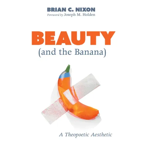 Beauty (and the Banana): A Theopoetic Aesthetic