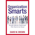 The Organization Smarts: Portable Skills for Professionals Who Want to Get Ahead