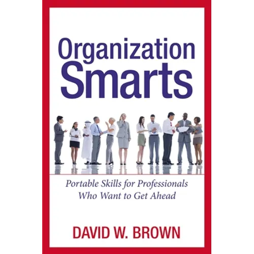 The Organization Smarts: Portable Skills for Professionals Who Want to Get Ahead