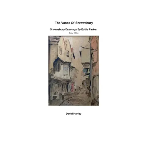 The Vanes of Shrewsbury: Shrewsbury Drawings by Eddie Parker - Colour Edition