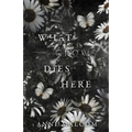 What Grows Dies Here