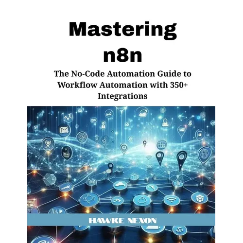 Mastering n8n: The No-Code Automation Guide to Workflow Automation with 350+ Integrations