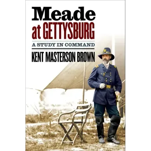 Meade at Gettysburg: A Study in Command