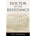 Doctor to the Resistance: The Heroic True Story of an American Surgeon and His Family in Occupied Paris