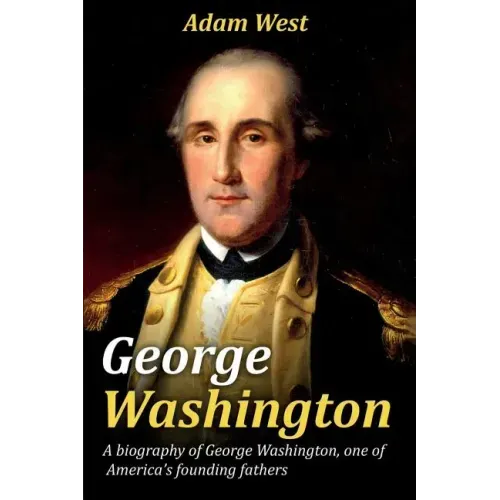 George Washington: A biography of George Washington, one of America's founding fathers