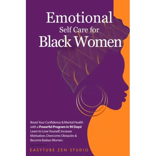 Emotional Self-Care for Black Women: Boost Your Confidence & Mental Health with a Powerful Program in 90 Days! Learn to Love Yourself, Increase Motiva