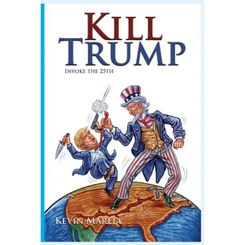 Kill Trump: Invoke the 25th -- A Revolution of the Human Spirit
