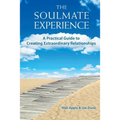 The Soulmate Experience: A Practical Guide to Creating Extraordinary Relationships