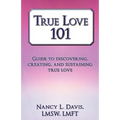 True Love 101: Guide to Discovering, Creating, and Sustaining True Love