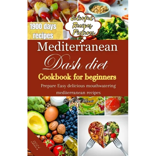 Mediterranean Dash Diet Cookbook for Beginners: Prepare Easy delicious mouthwatering Mediterranean recipes