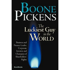 Boone Pickens the Luckiest Guy in the World: Business and Finance Leader, Corporate Investor, and Champion of Shareholders' Rights - Paperback