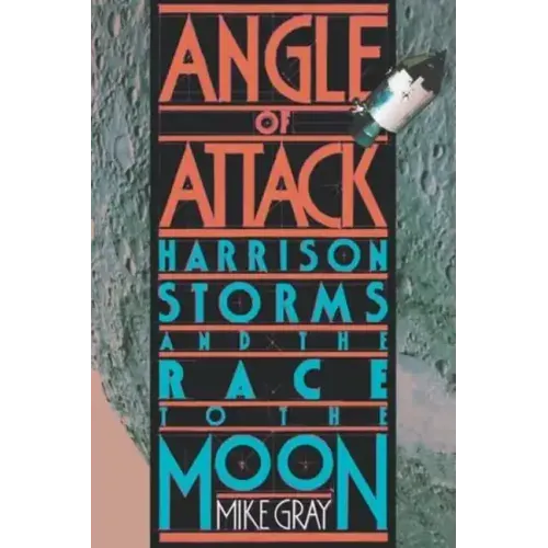 Angle of Attack: Harrison Storms and the Race to the Moon
