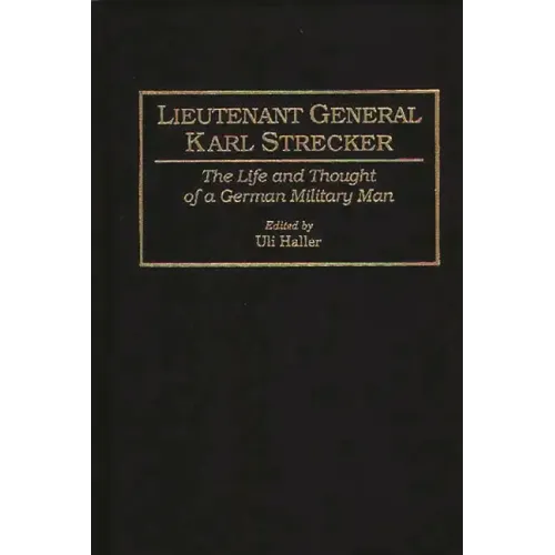 Lieutenant General Karl Strecker: The Life and Thought of a German Military Man