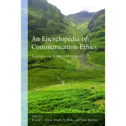 An Encyclopedia of Communication Ethics: Goods in Contention