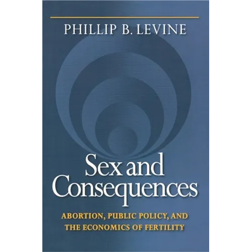 Sex and Consequences: Abortion, Public Policy, and the Economics of Fertility