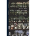 A Guide Through The Royal Porcelain Works, Worcester: And An Epitome Of The History Of Pottery And Porcelain With The Marks On Worcester Porcelain