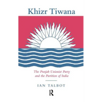 Khizr Tiwana, the Punjab Unionist Party and the Partition of India