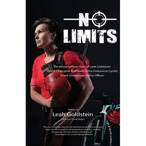 No Limits: The powerful true story of Leah Goldstein-World Champion Kickboxer, Ultra Endurance Cyclist, Israeli Undercover Police Officer