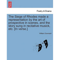The Siege of Rhodes Made a Representation by the Art of Prospective in Scenes, and the Story Sung in Recitative Musick, Etc. [In Verse.]