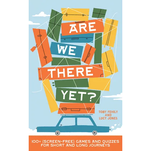 Are We There Yet?: 130+ (Screen-Free) Games and Quizzes for Short and Long Journeys