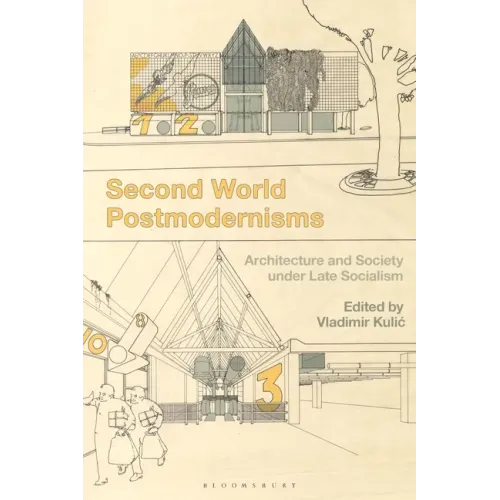 Second World Postmodernisms: Architecture and Society Under Late Socialism