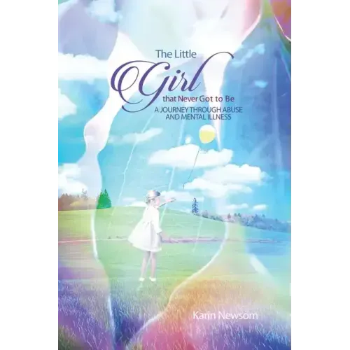 The Little Girl that Never Got to Be: A Journey through Abuse and Mental Illness