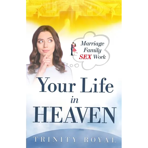 Your Life in Heaven. Marriage, Family, Sex, Work