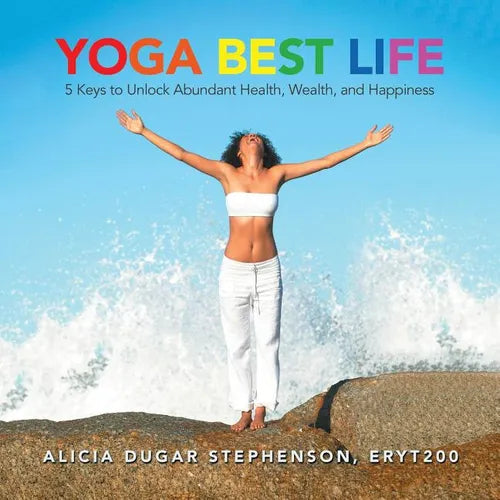 Yoga Best Life: 5 Keys to Unlock Abundant Health, Wealth, and Happiness