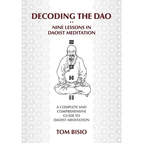Decoding the DAO: Nine Lessons in Daoist Meditation: A Complete and Comprehensive Guide to Daoist Meditation