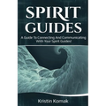 Spirit Guides: A guide to connecting and communicating with your spirit guides!