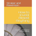 How to Invent Almost Anything: Creative and Analytical Decision Making