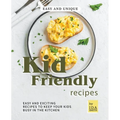 Easy and Unique Kid Friendly Recipes: Easy and Exciting Recipes to Keep Your Kids Busy in the Kitchen