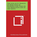 The Lives of St. Frances of Rome with an Introductory Essay on the Miraculous Life of the Saints - Paperback