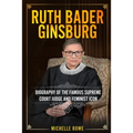 Ruth Bader Ginsburg: Biography of the Famous Supreme Court Judge and Feminist Icon