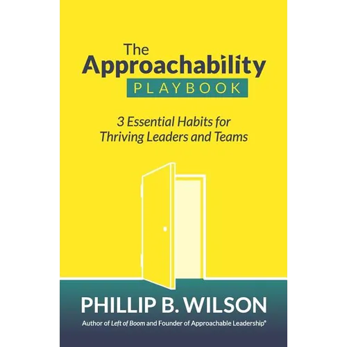 The Approachability Playbook: 3 Essential Habits for Thriving Leaders and Teams