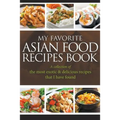 My Favorite Asian Food Recipes Book: A collection of the most exotic & delicious recipes that I have found