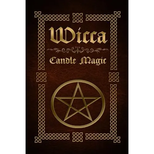 Wicca Candle Magic: The Ultimate Beginners Guide to Wiccan Candle Magic with Candle Spells