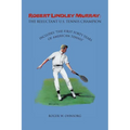 Robert Lindley Murray: The Reluctant U.S. Tennis Champion: Includes the First Forty Years of American Tennis