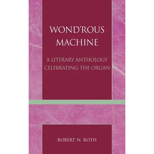 Wond'rous Machine: A Literary Anthology Celebrating the Organ