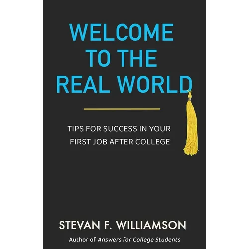Welcome to the Real World: Tips for Success in Your First Job After College