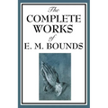The Complete Works of E. M. Bounds