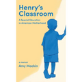 Henry's Classroom: A Special Education in American Motherhood: A Memoir