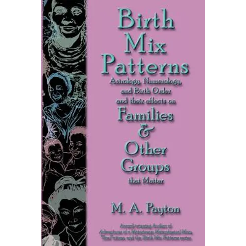 Birth Mix Patterns: Astrology, Numerology and Birth Order and Their Effects on Families & Other Groups That Matter