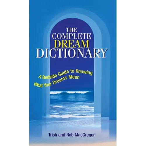 The Complete Dream Dictionary: A Bedside Guide to Knowing What Your Dreams Mean